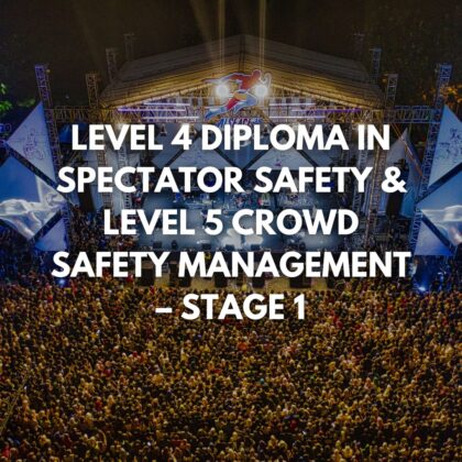 LEVEL 4 DIPLOMA IN SPECTATOR SAFETY & LEVEL 5 CROWD SAFETY MANAGEMENT – Stage 1